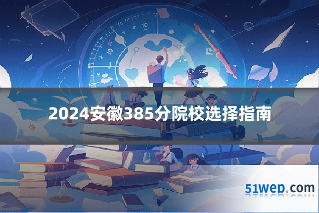 2024安徽385分院校选择指南