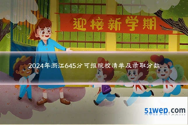 2024年浙江645分可报院校清单及录取分数