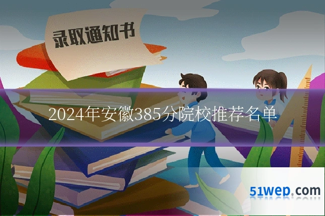 2024年安徽385分院校推荐名单