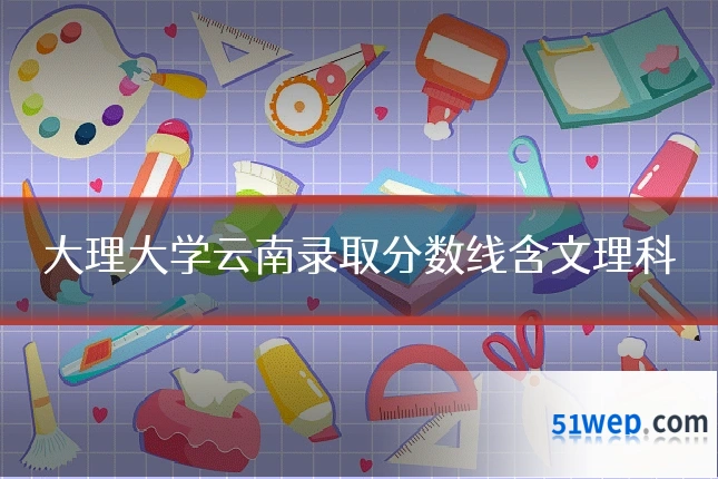大理大学云南录取分数线含文理科
