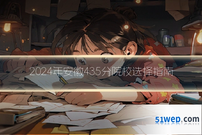 2024年安徽435分院校选择指南