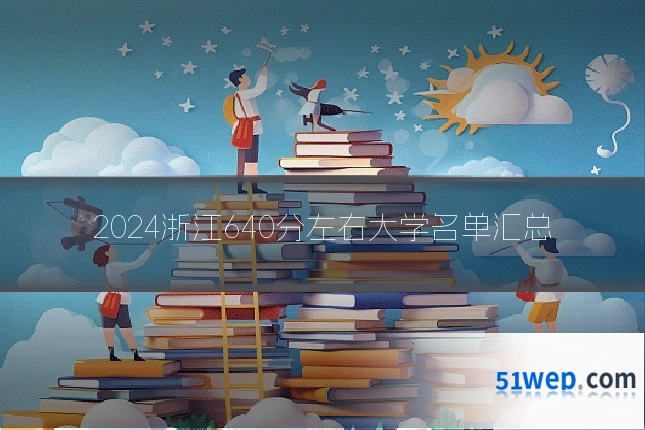 2024浙江640分左右大学名单汇总