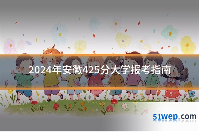 2024年安徽425分大学报考指南