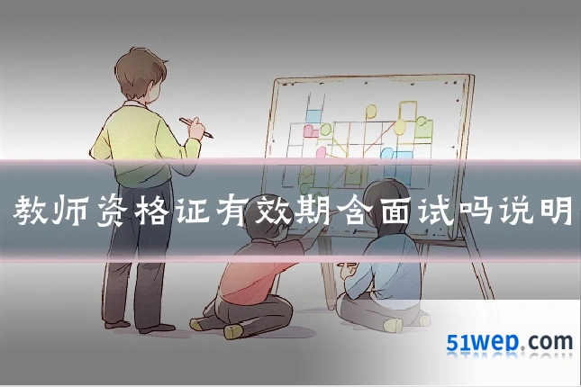 教师资格证有效期含面试吗说明