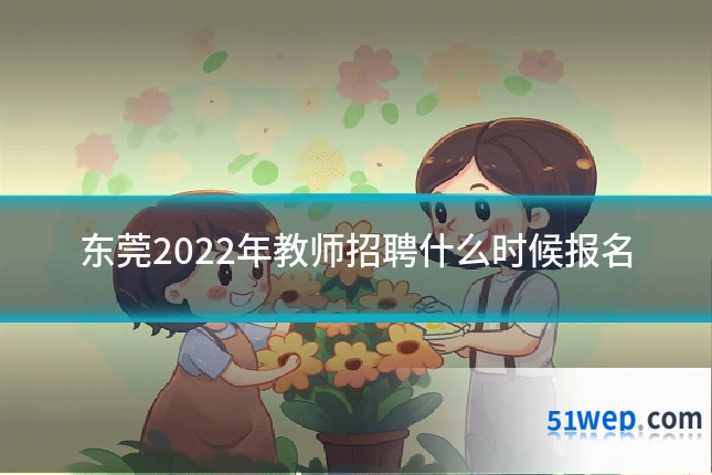 东莞2022年教师招聘什么时候报名