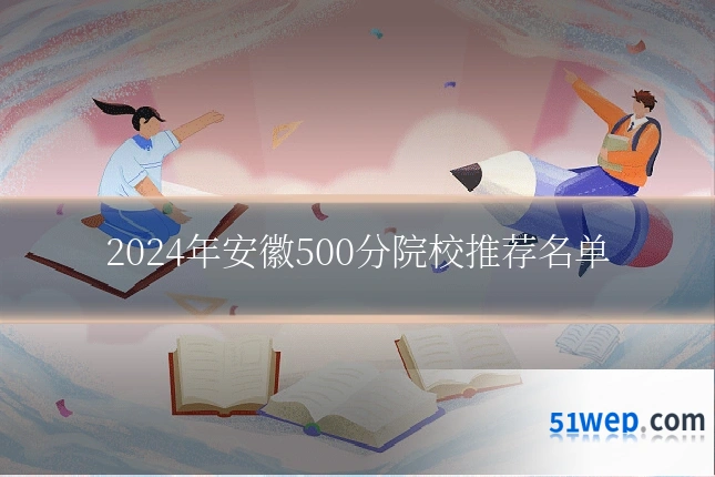 2024年安徽500分院校推荐名单