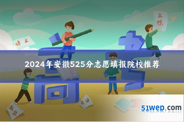 2024年安徽525分志愿填报院校推荐