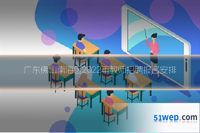 广东佛山南海区2022年教师招聘报名安排