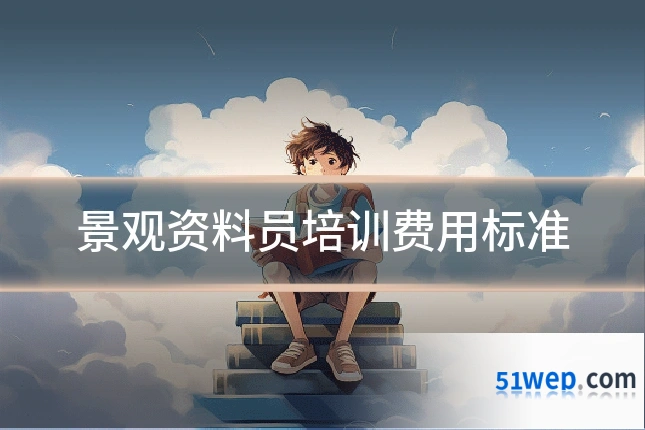景观资料员培训费用标准