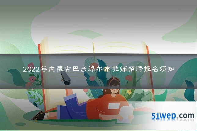 2022年内蒙古巴彦淖尔市教师招聘报名须知