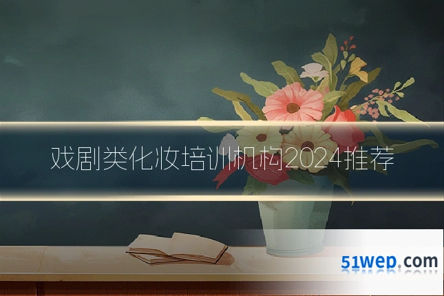 戏剧类化妆培训机构2024推荐