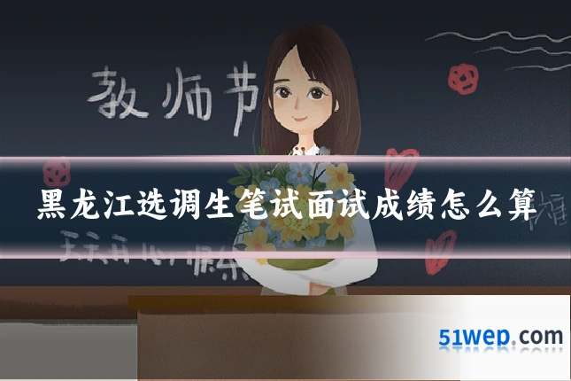 黑龙江选调生笔试面试成绩怎么算