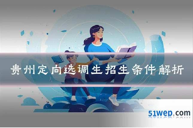 贵州定向选调生招生条件解析