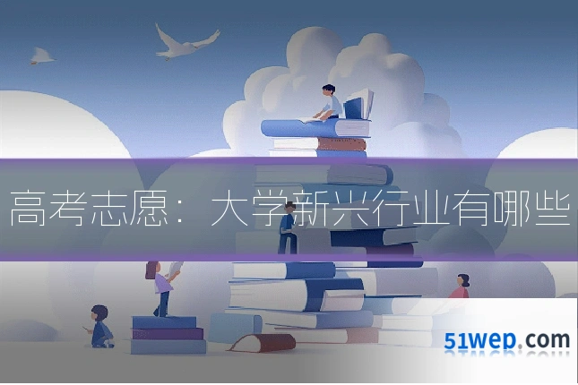 高考志愿:大学新兴行业有哪些