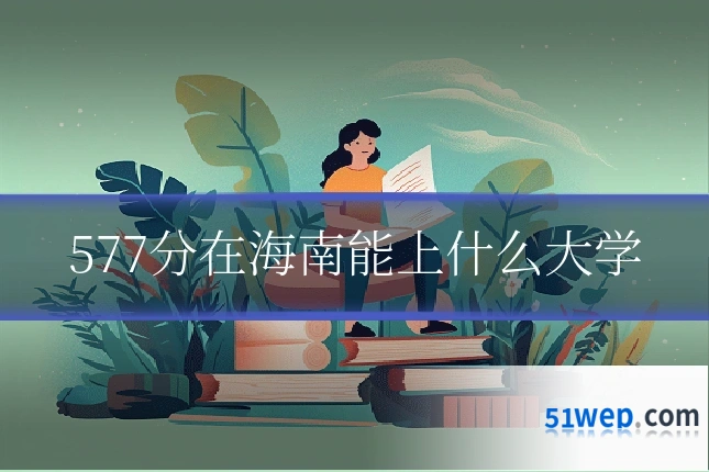 577分在海南能上什么大学