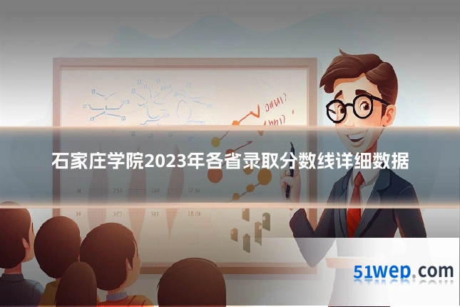 石家庄学院2023年各省录取分数线详细数据