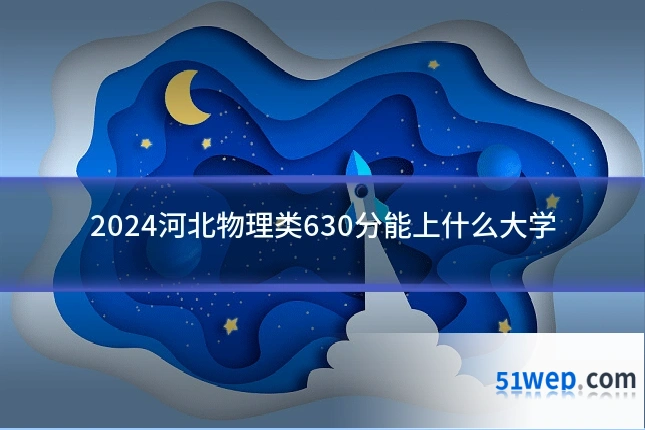 2024河北物理类630分能上什么大学