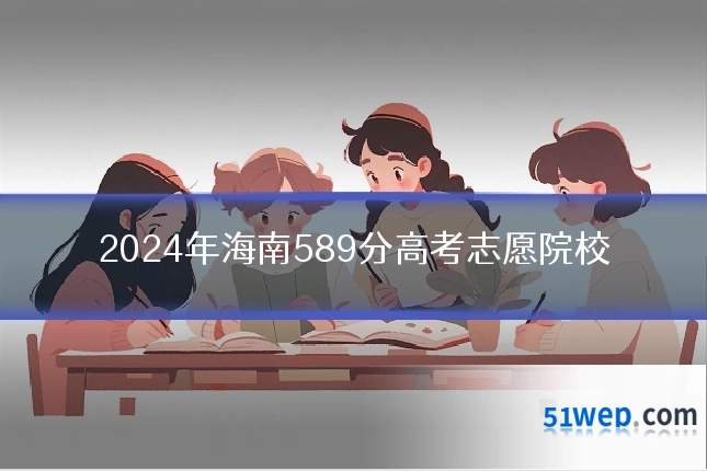 2024年海南589分高考志愿院校