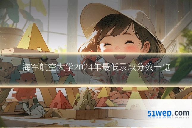 海军航空大学2024年最低录取分数一览