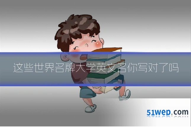 这些世界名牌大学英文名你写对了吗