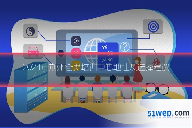 2024年荆州街舞培训中心地址及选择建议