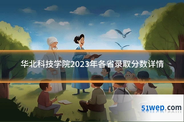 华北科技学院2023年各省录取分数详情