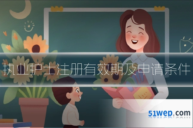 执业护士注册有效期及申请条件