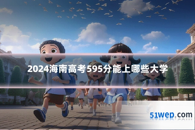 2024海南高考595分能上哪些大学