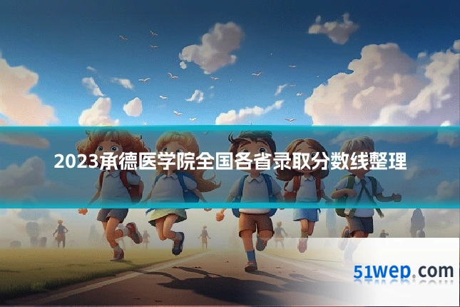 2023承德医学院全国各省录取分数线整理