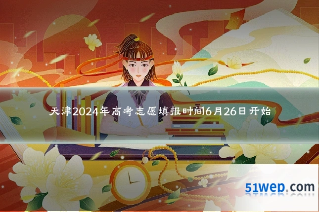 天津2024年高考志愿填报时间6月26日开始