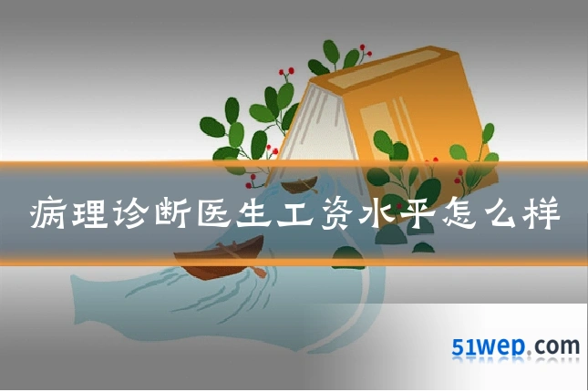 病理诊断医生工资水平怎么样