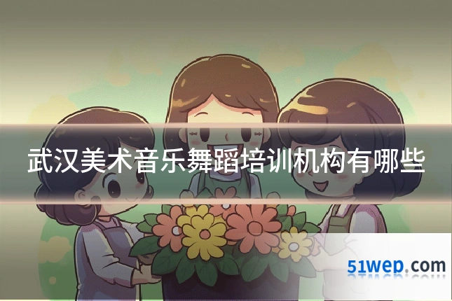 武汉美术音乐舞蹈培训机构有哪些