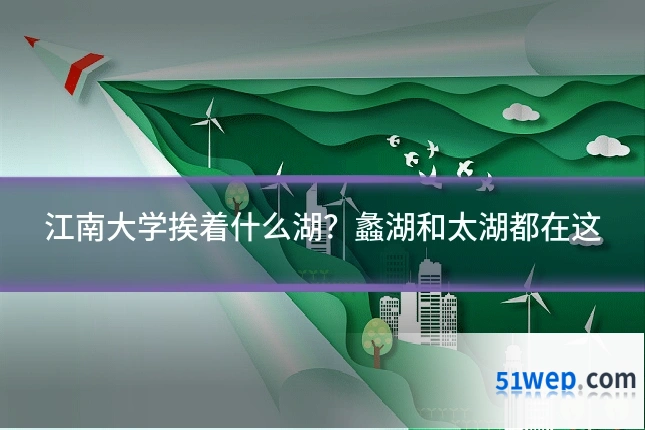 江南大学挨着什么湖?蠡湖和太湖都在这