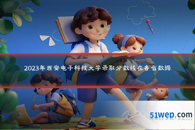 2023年西安电子科技大学录取分数线在各省数据