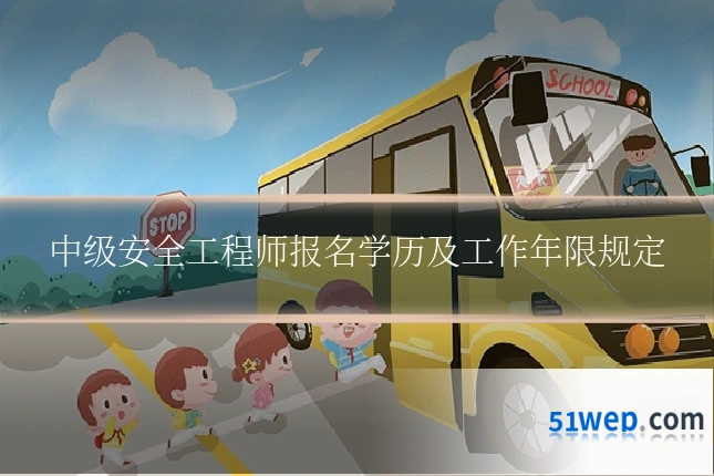 中级安全工程师报名学历及工作年限规定