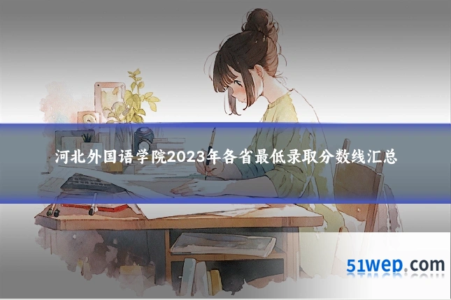 河北外国语学院2023年各省最低录取分数线汇总