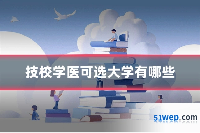 技校学医可选大学有哪些