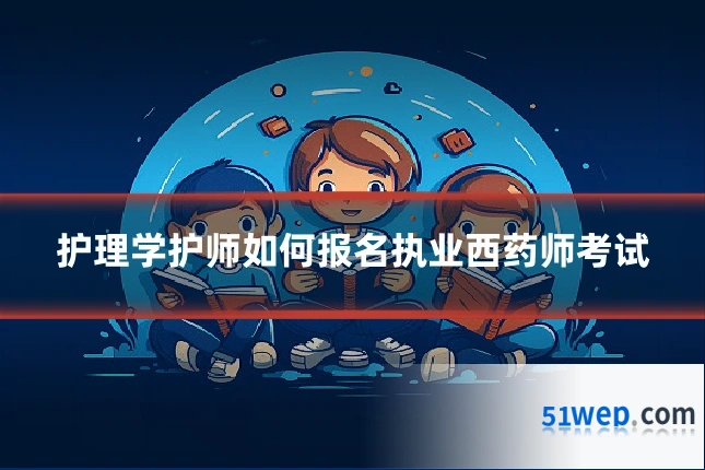 护理学护师如何报名执业西药师考试