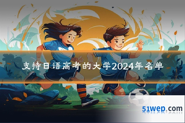 支持日语高考的大学2024年名单
