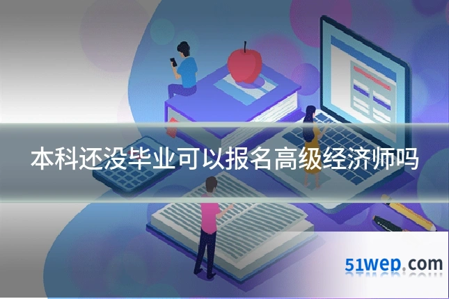 本科还没毕业可以报名高级经济师吗