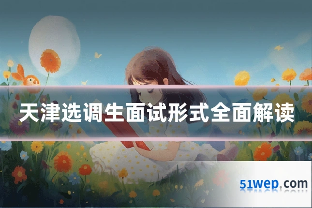 天津选调生面试形式全面解读