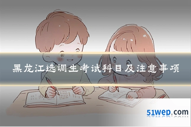 黑龙江选调生考试科目及注意事项
