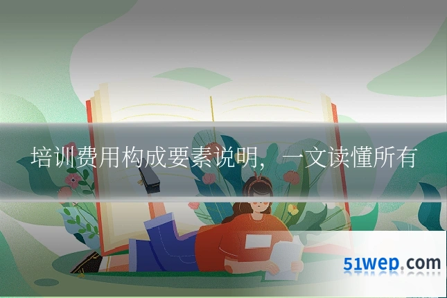 培训费用构成要素说明,一文读懂所有