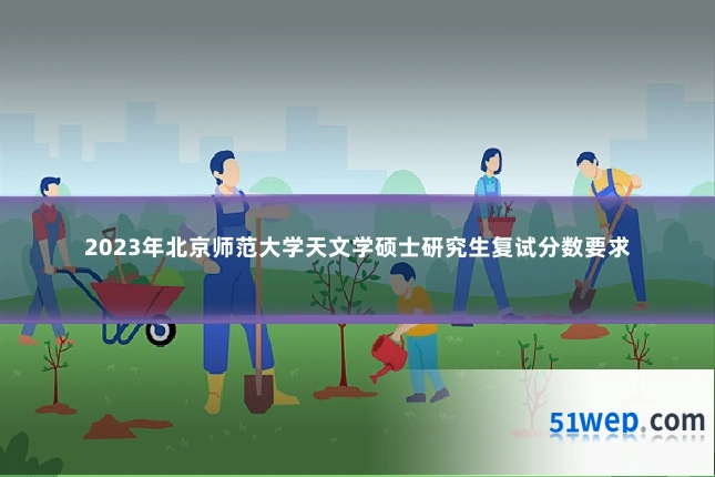 2023年北京师范大学天文学硕士研究生复试分数要求