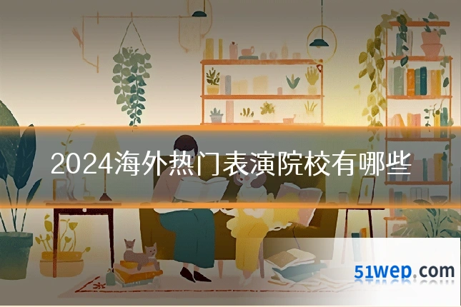 2024海外热门表演院校有哪些