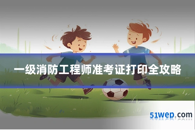 一级消防工程师准考证打印全攻略