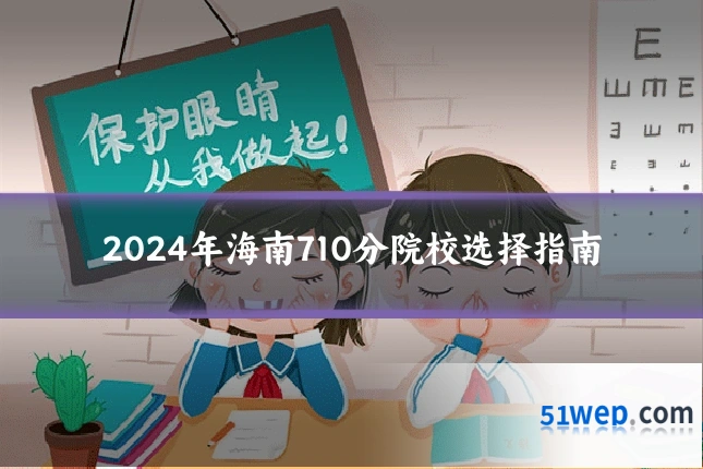 2024年海南710分院校选择指南