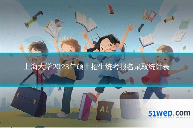 上海大学2023年硕士招生统考报名录取统计表