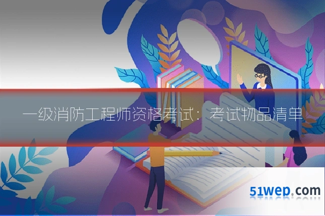 一级消防工程师资格考试:考试物品清单