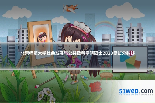 北京师范大学社会发展与公共政策学院硕士2023复试分数线